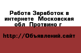 Работа Заработок в интернете. Московская обл.,Протвино г.